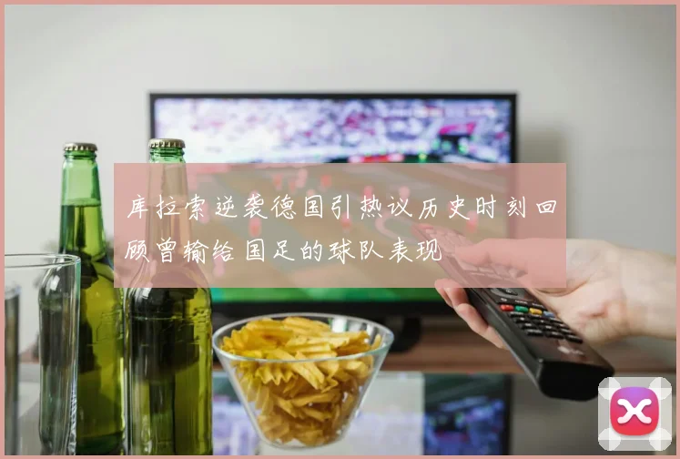 库拉索逆袭德国引热议历史时刻回顾曾输给国足的球队表现