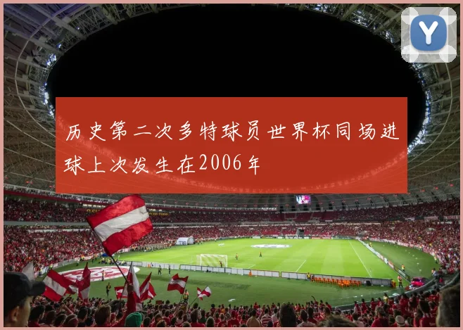 历史第二次多特球员世界杯同场进球上次发生在2006年