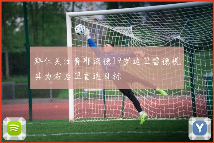 拜仁关注费耶诺德19岁边卫雷德视其为右后卫首选目标